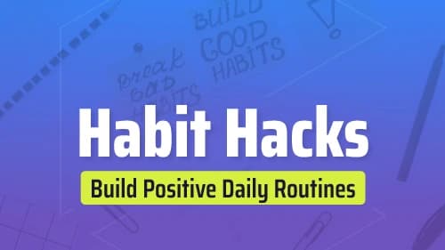 Habit Hacks - Build Positive Daily Routines