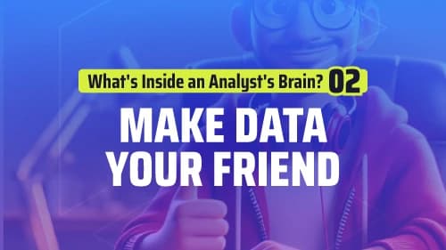 What's Inside an Analyst's Brain? Part 2: Make Data Your Friend